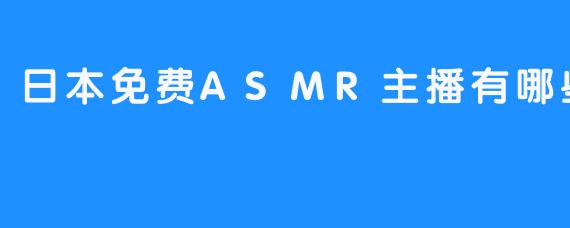 熟悉的，放松的 - 介绍日本免费ASMR主播
