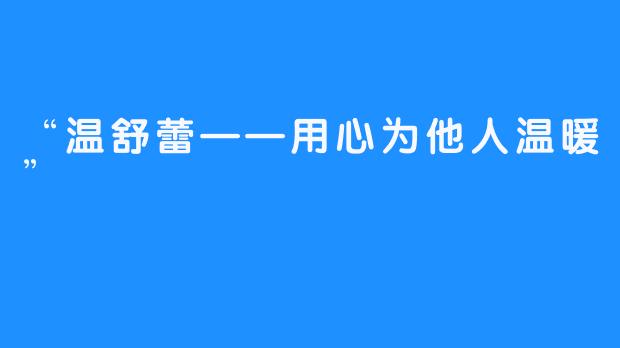 “温舒蕾——用心为他人温暖”