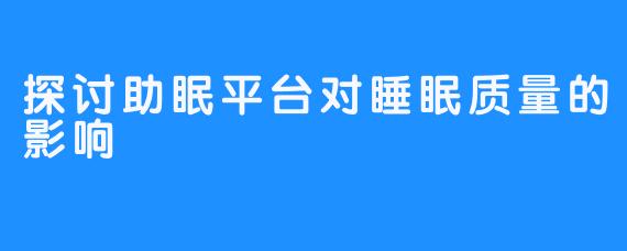 探讨助眠平台对睡眠质量的影响