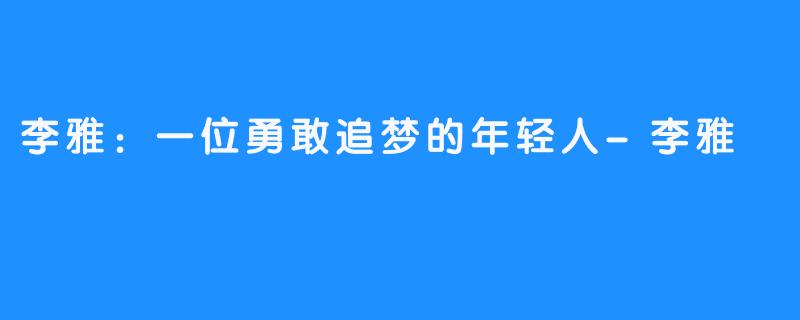 李雅：一位勇敢追梦的年轻人-李雅