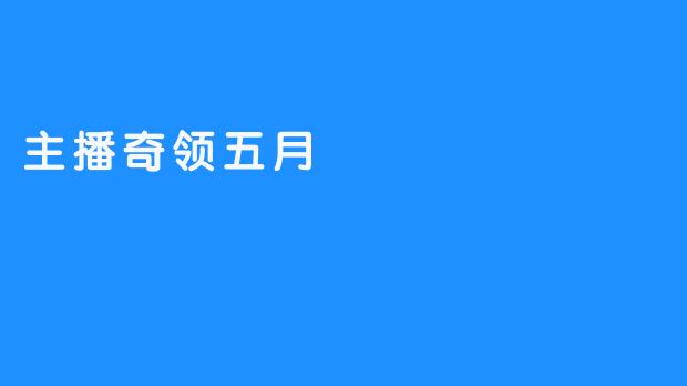 ### 主播奇领五月：数字时代的新兴文化现象