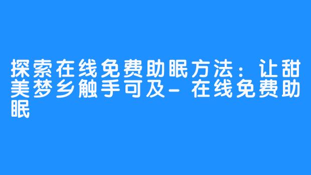 探索在线免费助眠方法：让甜美梦乡触手可及-在线免费助眠