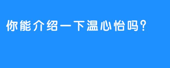 你能介绍一下温心怡吗？