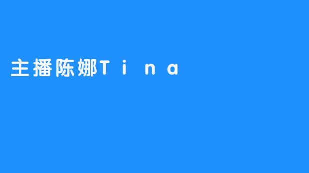 ### 主播陈娜Tina：直播界的闪耀明星