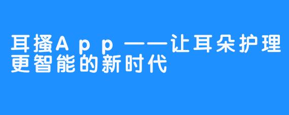 耳搔App——让耳朵护理更智能的新时代