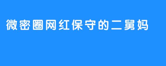 微密圈网红保守的二舅妈