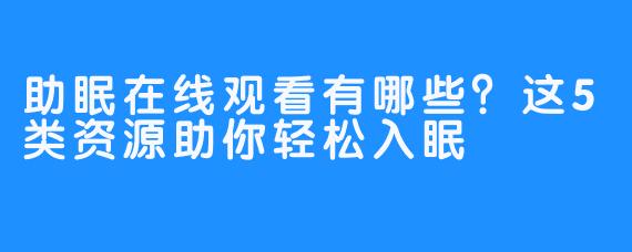 助眠在线观看有哪些?这5类资源助你轻松入眠