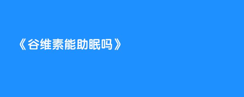 谷维素能助眠吗