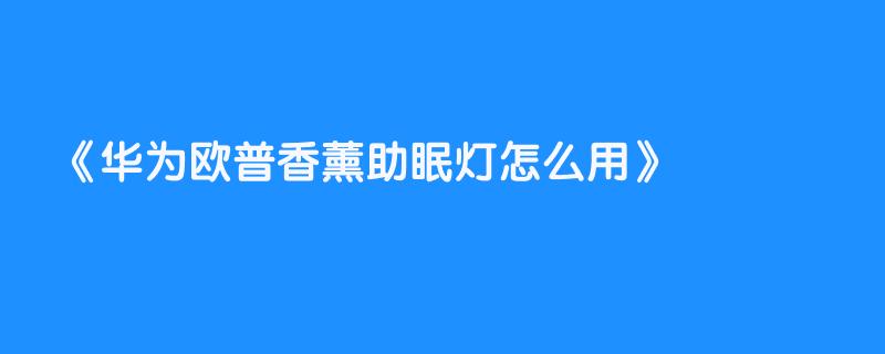 华为欧普香薰助眠灯怎么用