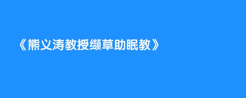 熊义涛教授缬草助眠教