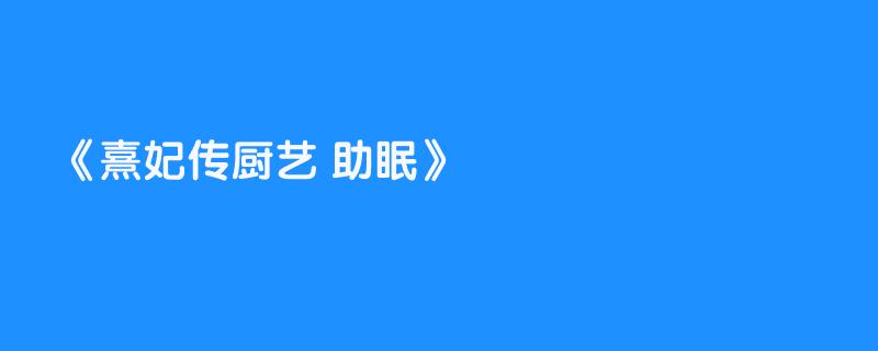 熹妃传厨艺 助眠