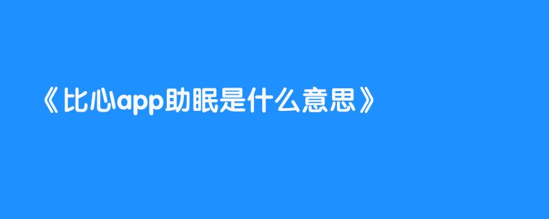 比心app助眠是什么意思