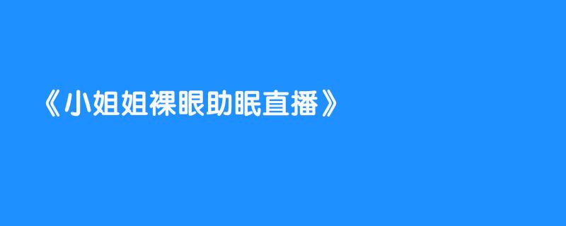 小姐姐裸眼助眠直播