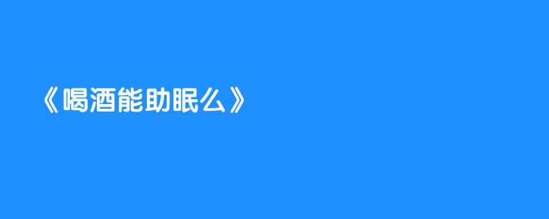 喝酒能助眠么