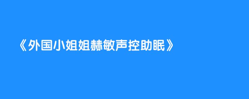 外国小姐姐赫敏声控助眠