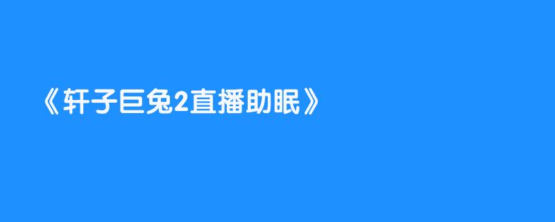 轩子巨兔2直播助眠