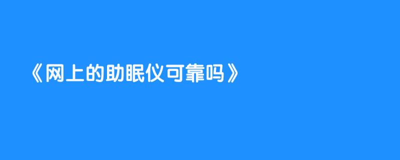 网上的助眠仪可靠吗