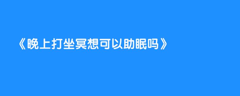 晚上打坐冥想可以助眠吗