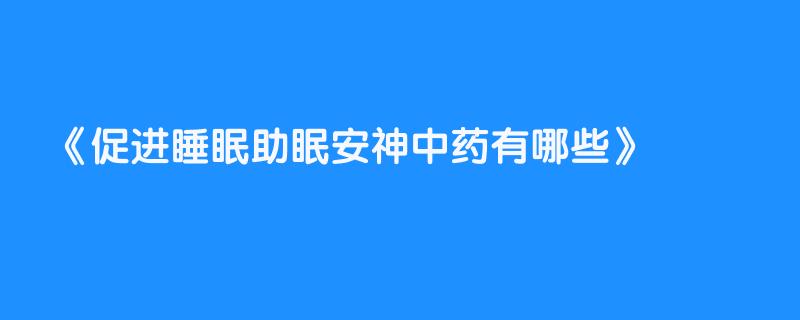 促进睡眠助眠安神中药有哪些