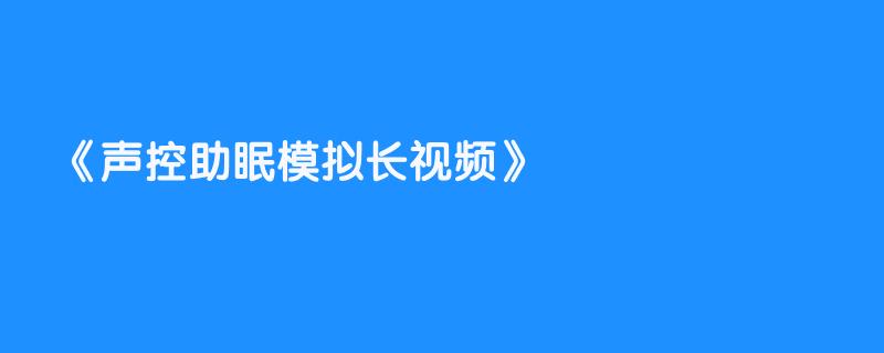 声控助眠模拟长视频