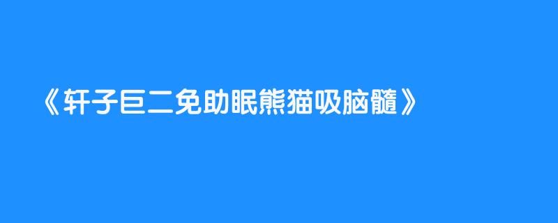 轩子巨二免助眠熊猫吸脑髓