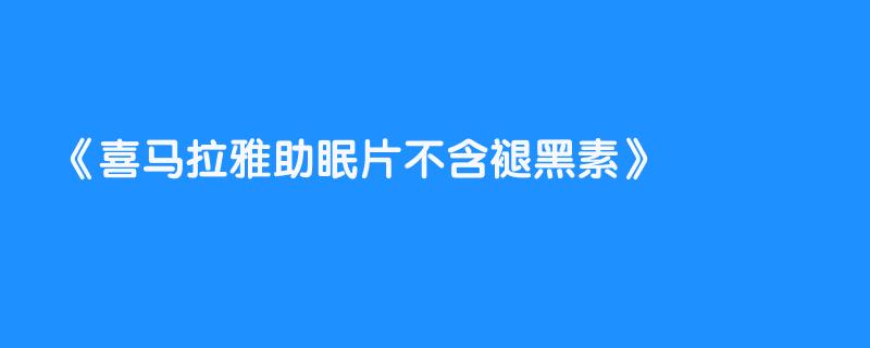 喜马拉雅助眠片不含褪黑素