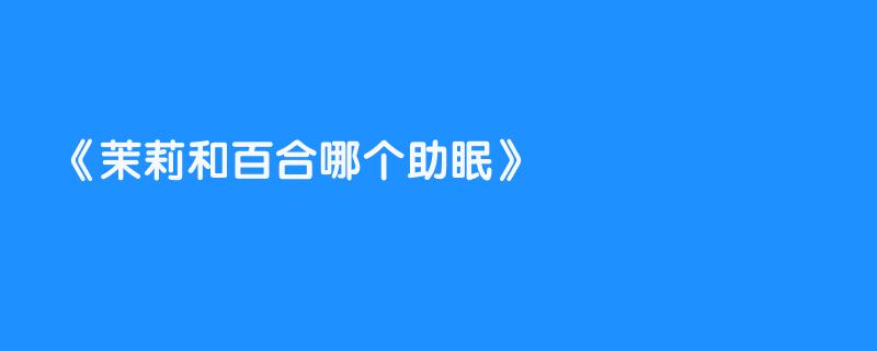 茉莉和百合哪个助眠