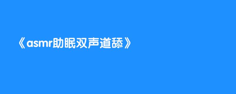 asmr助眠双声道舔