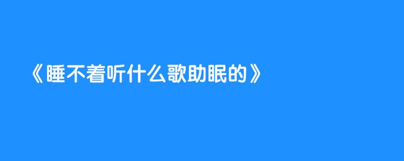 睡不着听什么歌助眠的